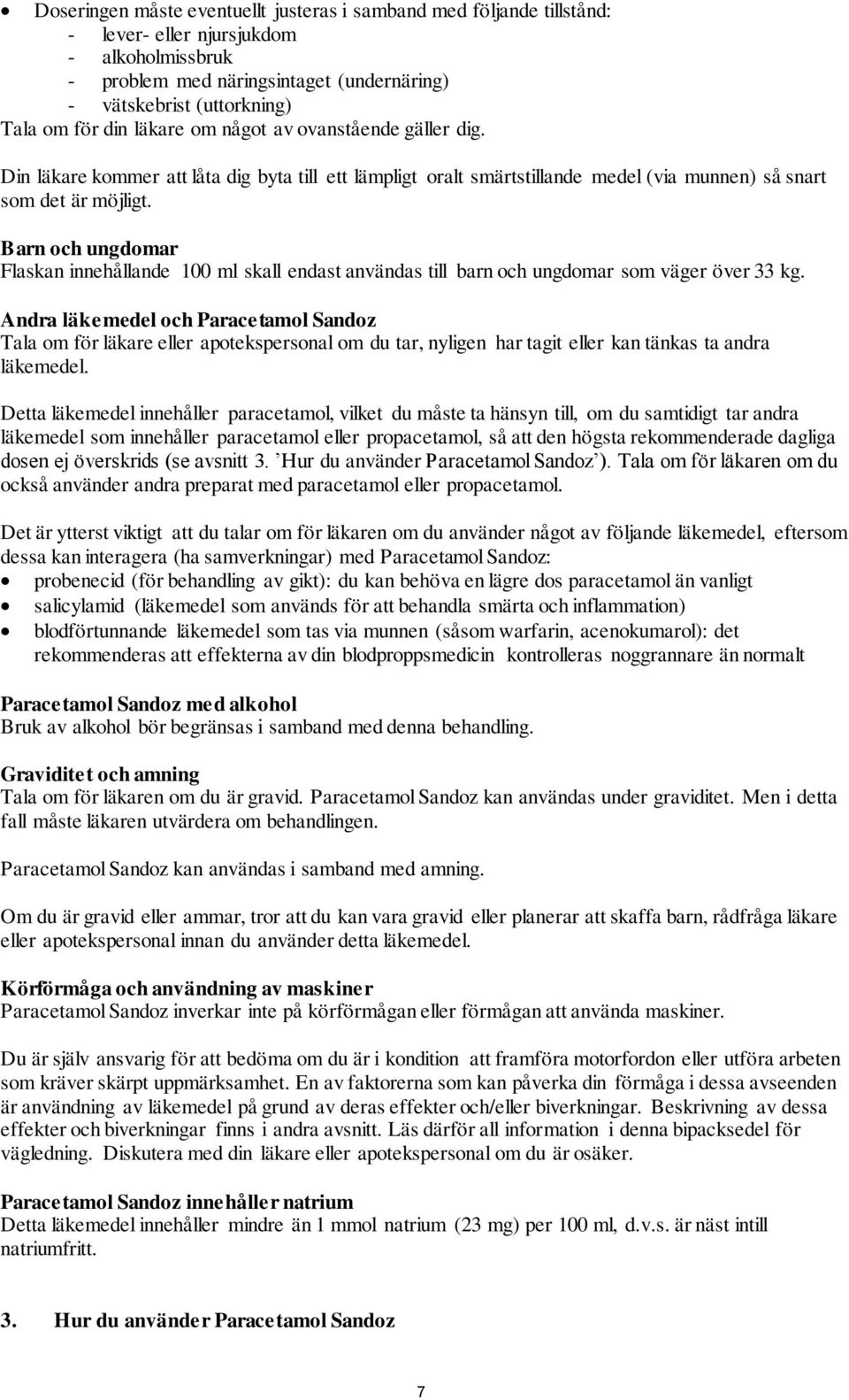 Barn och ungdomar Flaskan innehållande 100 ml skall endast användas till barn och ungdomar som väger över 33 kg.