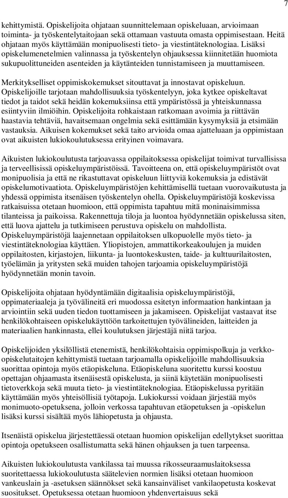 Lisäksi opiskelumenetelmien valinnassa ja työskentelyn ohjauksessa kiinnitetään huomiota sukupuolittuneiden asenteiden ja käytänteiden tunnistamiseen ja muuttamiseen.