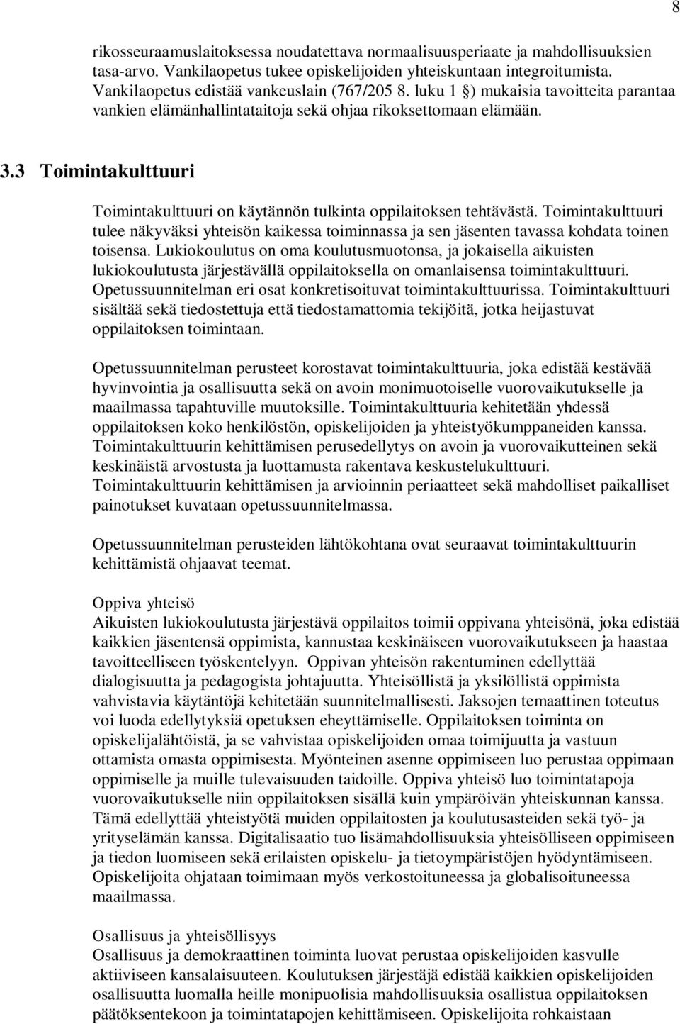3 Toimintakulttuuri Toimintakulttuuri on käytännön tulkinta oppilaitoksen tehtävästä. Toimintakulttuuri tulee näkyväksi yhteisön kaikessa toiminnassa ja sen jäsenten tavassa kohdata toinen toisensa.