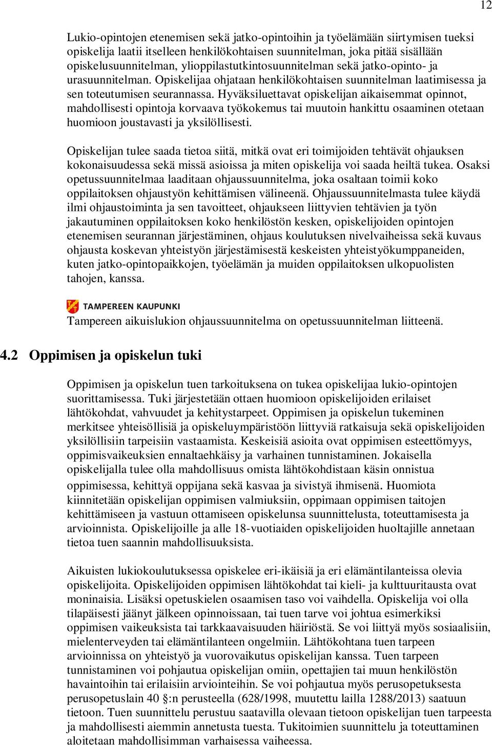 Hyväksiluettavat opiskelijan aikaisemmat opinnot, mahdollisesti opintoja korvaava työkokemus tai muutoin hankittu osaaminen otetaan huomioon joustavasti ja yksilöllisesti.
