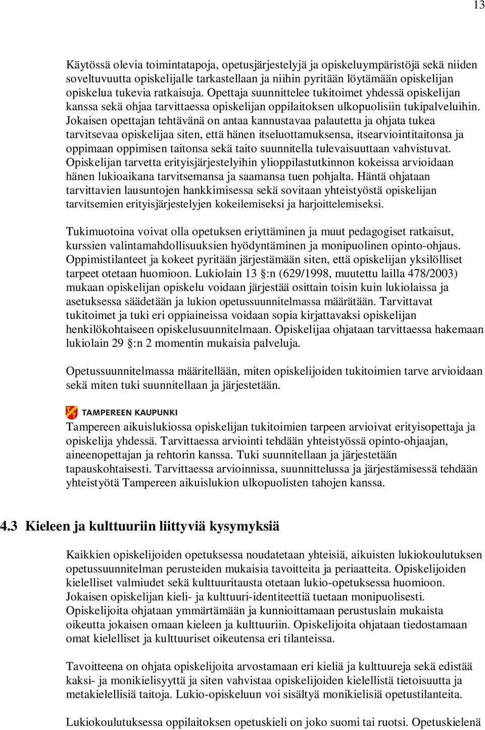 Jokaisen opettajan tehtävänä on antaa kannustavaa palautetta ja ohjata tukea tarvitsevaa opiskelijaa siten, että hänen itseluottamuksensa, itsearviointitaitonsa ja oppimaan oppimisen taitonsa sekä