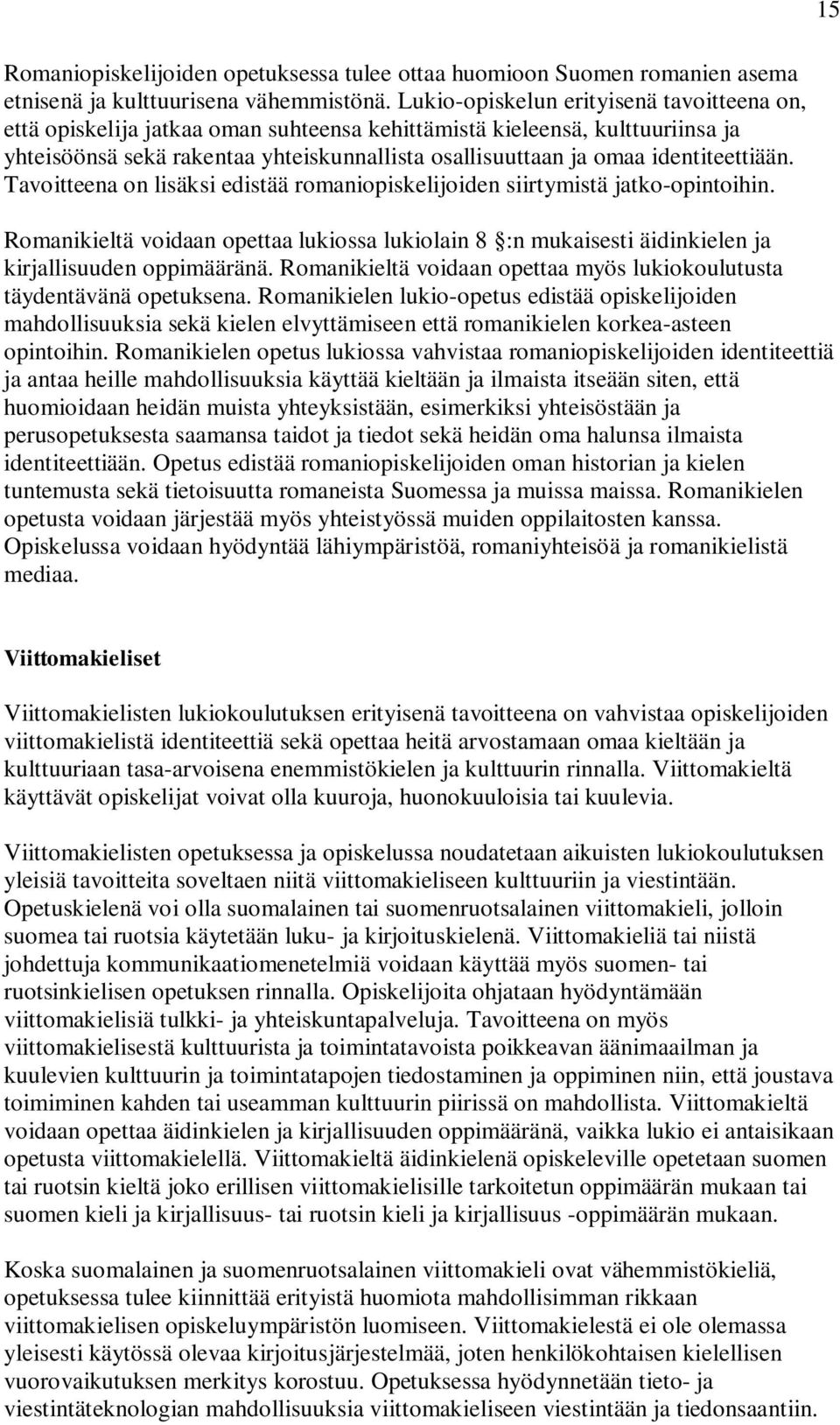 identiteettiään. Tavoitteena on lisäksi edistää romaniopiskelijoiden siirtymistä jatko-opintoihin.