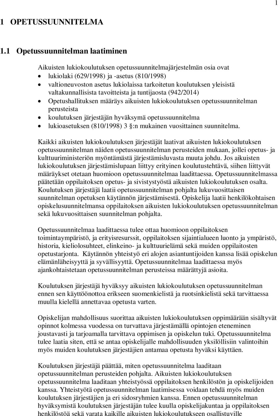 koulutuksen yleisistä valtakunnallisista tavoitteista ja tuntijaosta (942/2014) Opetushallituksen määräys aikuisten lukiokoulutuksen opetussuunnitelman perusteista koulutuksen järjestäjän hyväksymä