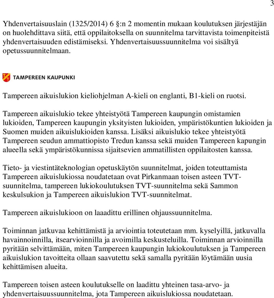 Tampereen aikuislukio tekee yhteistyötä Tampereen kaupungin omistamien lukioiden, Tampereen kaupungin yksityisten lukioiden, ympäristökuntien lukioiden ja Suomen muiden aikuislukioiden kanssa.