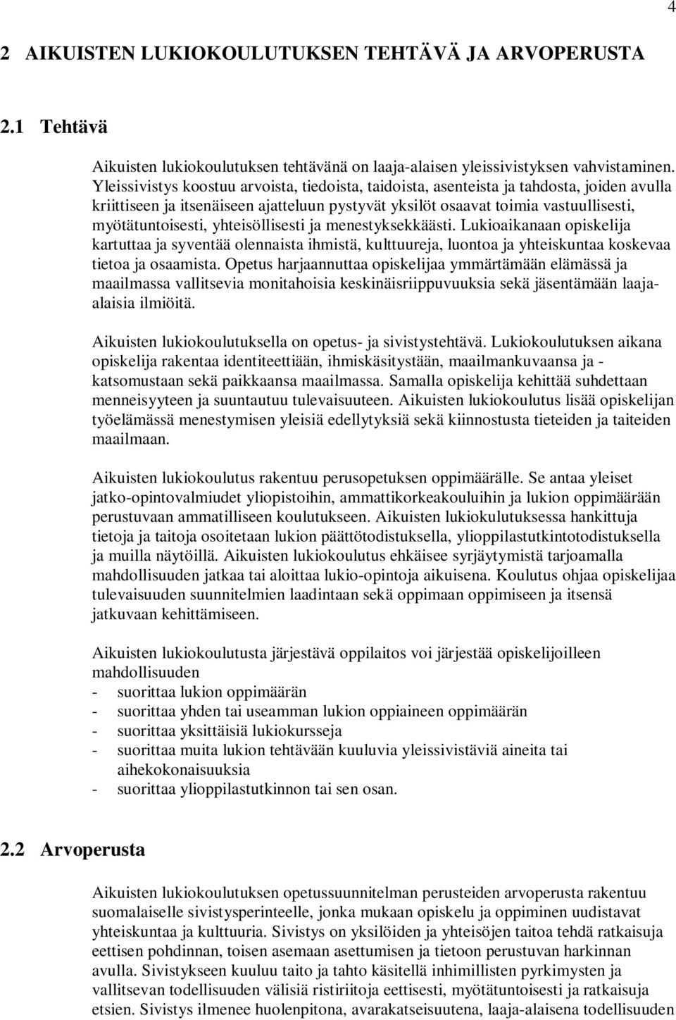 yhteisöllisesti ja menestyksekkäästi. Lukioaikanaan opiskelija kartuttaa ja syventää olennaista ihmistä, kulttuureja, luontoa ja yhteiskuntaa koskevaa tietoa ja osaamista.
