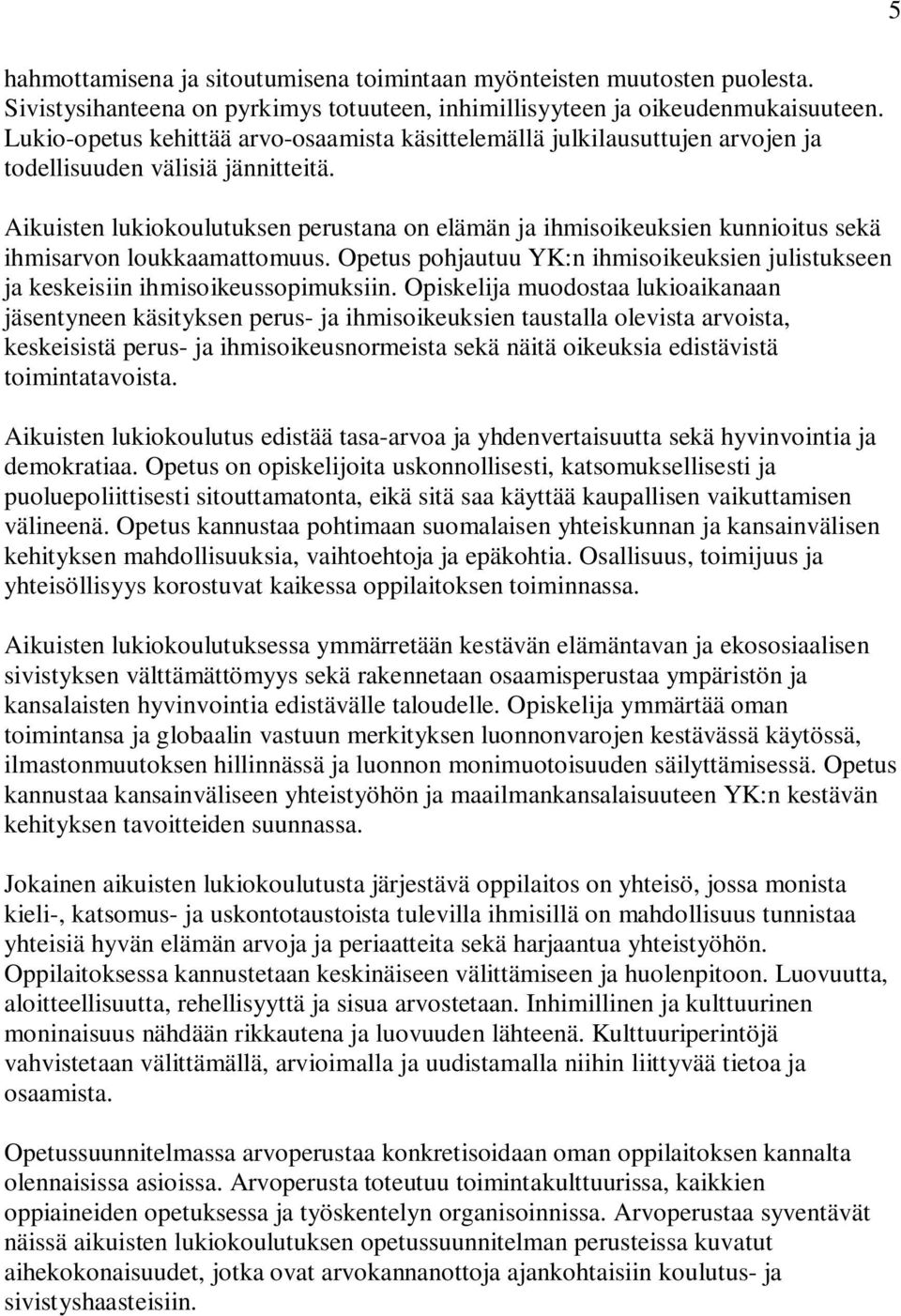 Aikuisten lukiokoulutuksen perustana on elämän ja ihmisoikeuksien kunnioitus sekä ihmisarvon loukkaamattomuus. Opetus pohjautuu YK:n ihmisoikeuksien julistukseen ja keskeisiin ihmisoikeussopimuksiin.