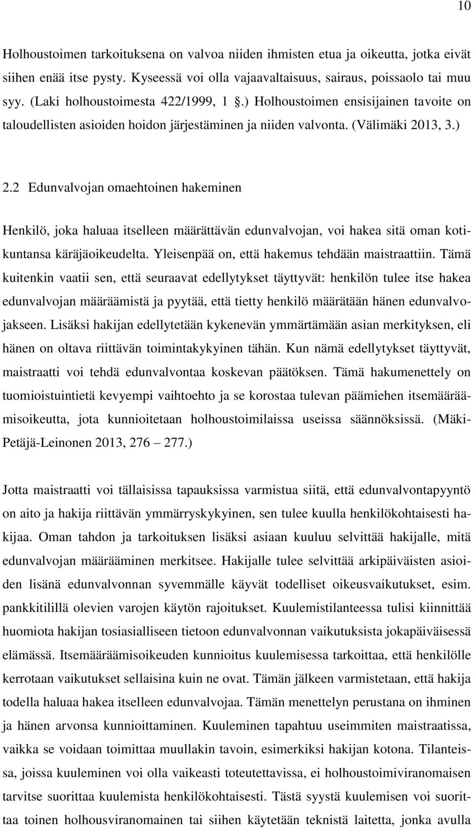 2 Edunvalvojan omaehtoinen hakeminen Henkilö, joka haluaa itselleen määrättävän edunvalvojan, voi hakea sitä oman kotikuntansa käräjäoikeudelta. Yleisenpää on, että hakemus tehdään maistraattiin.