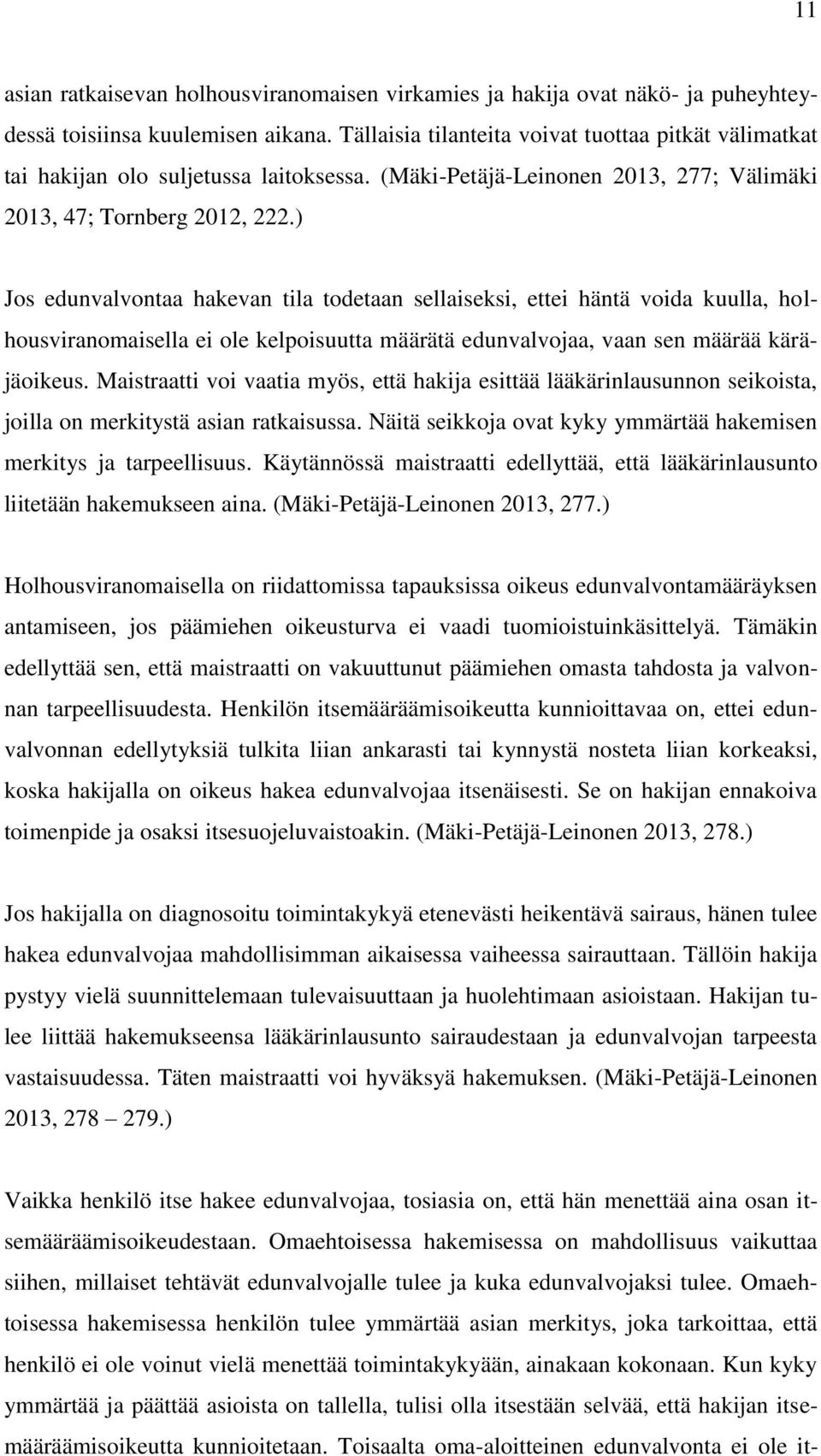 ) Jos edunvalvontaa hakevan tila todetaan sellaiseksi, ettei häntä voida kuulla, holhousviranomaisella ei ole kelpoisuutta määrätä edunvalvojaa, vaan sen määrää käräjäoikeus.
