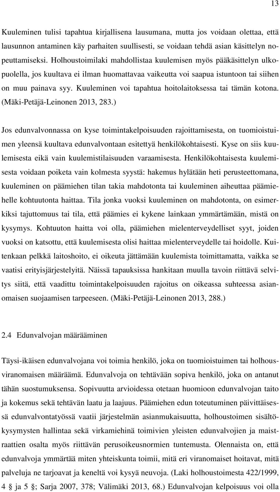 Kuuleminen voi tapahtua hoitolaitoksessa tai tämän kotona. (Mäki-Petäjä-Leinonen 2013, 283.