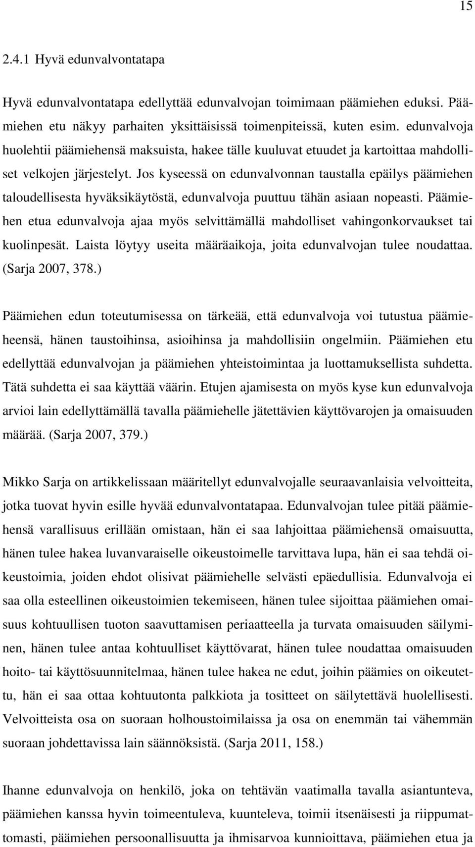 Jos kyseessä on edunvalvonnan taustalla epäilys päämiehen taloudellisesta hyväksikäytöstä, edunvalvoja puuttuu tähän asiaan nopeasti.