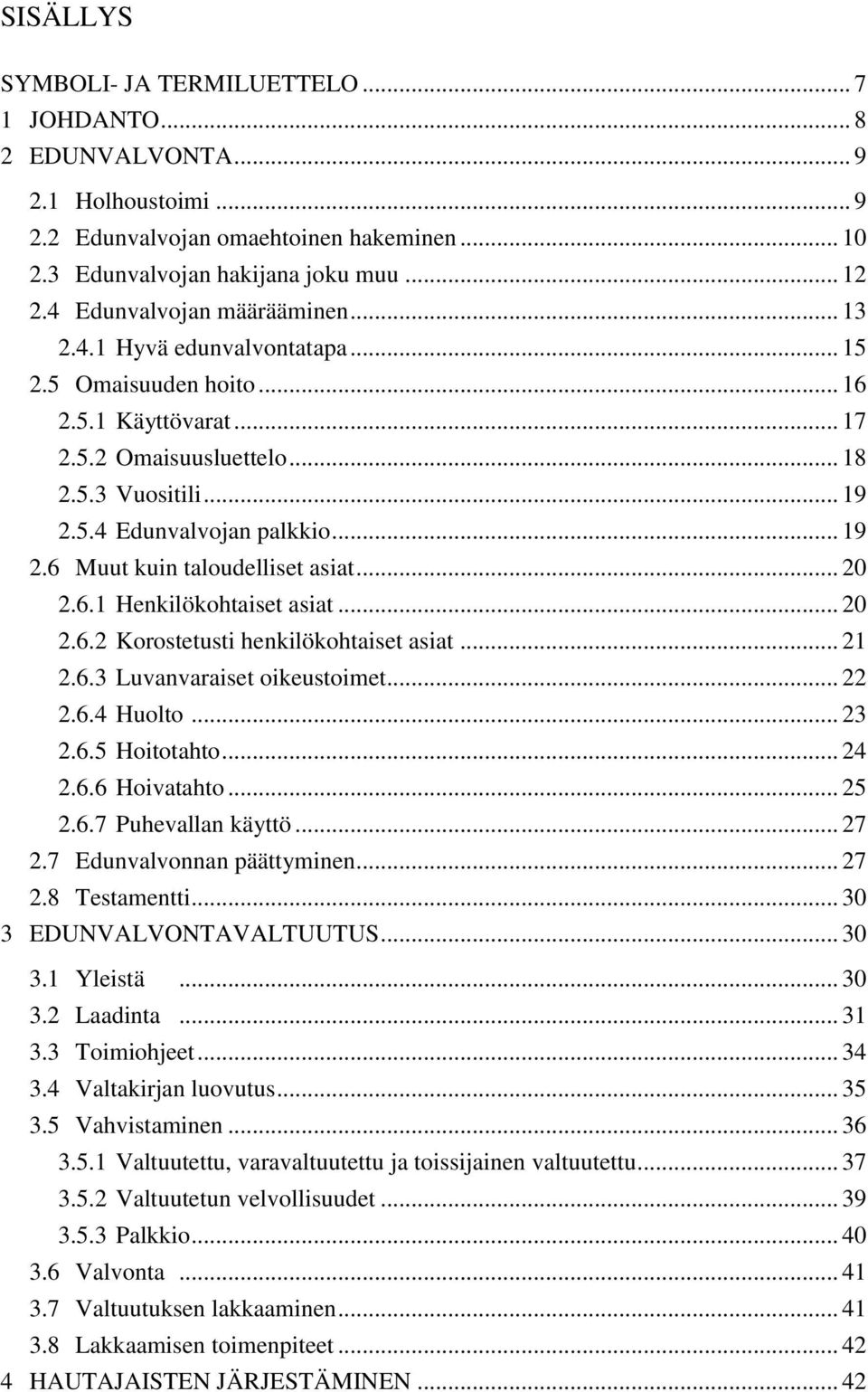 .. 19 2.6 Muut kuin taloudelliset asiat... 20 2.6.1 Henkilökohtaiset asiat... 20 2.6.2 Korostetusti henkilökohtaiset asiat... 21 2.6.3 Luvanvaraiset oikeustoimet... 22 2.6.4 Huolto... 23 2.6.5 Hoitotahto.