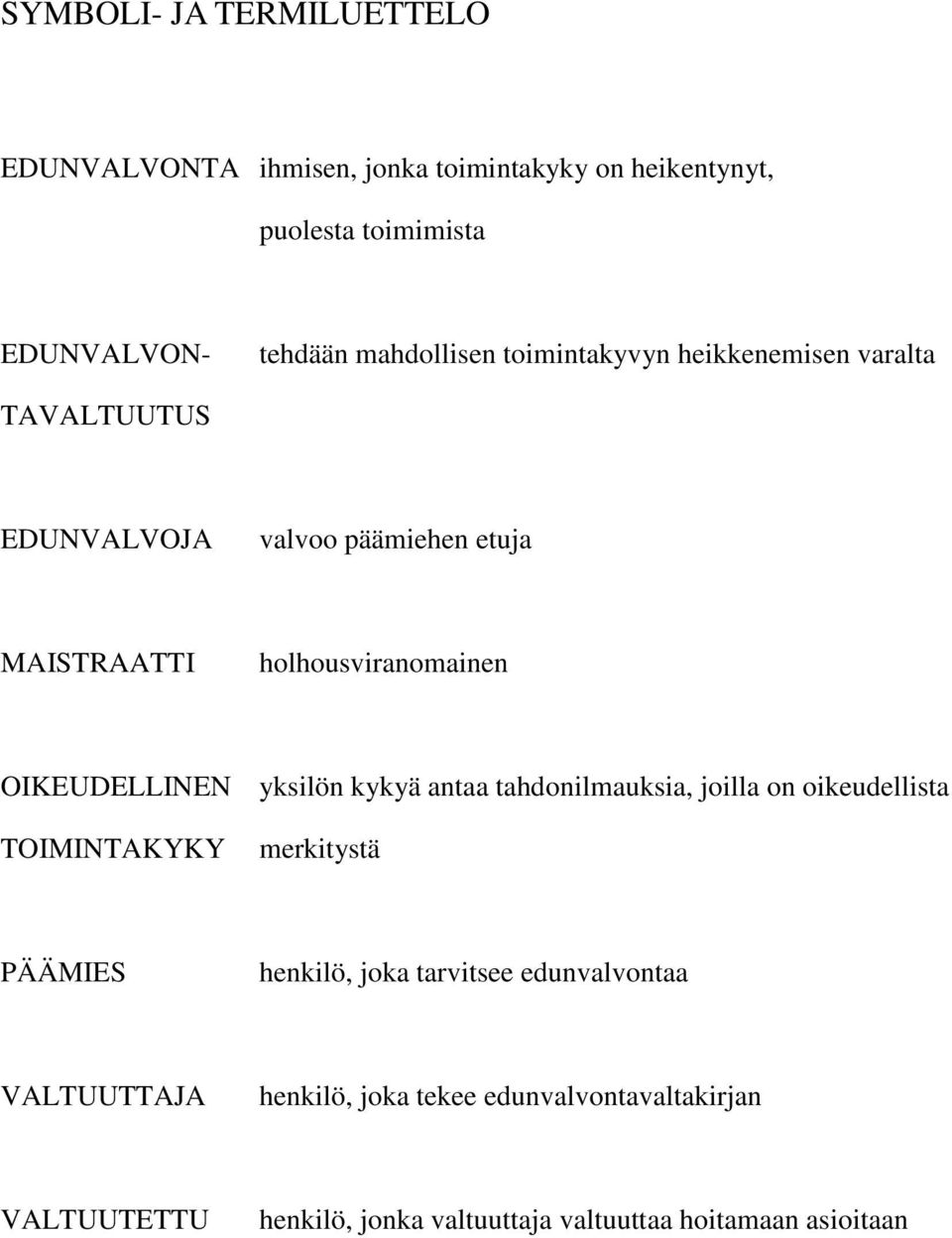 OIKEUDELLINEN yksilön kykyä antaa tahdonilmauksia, joilla on oikeudellista TOIMINTAKYKY merkitystä PÄÄMIES henkilö, joka