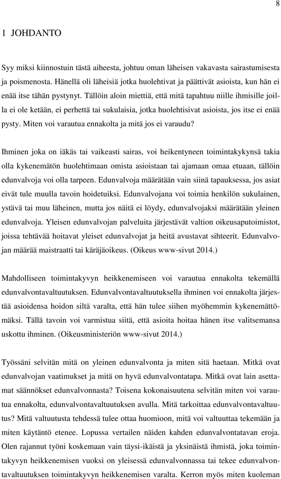 Tällöin aloin miettiä, että mitä tapahtuu niille ihmisille joilla ei ole ketään, ei perhettä tai sukulaisia, jotka huolehtisivat asioista, jos itse ei enää pysty.
