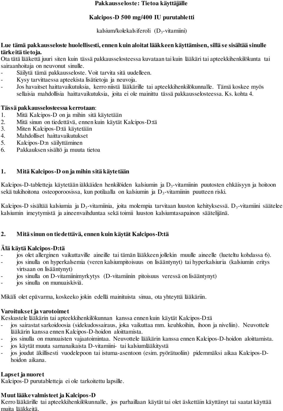 - Säilytä tämä pakkausseloste. Voit tarvita sitä uudelleen. - Kysy tarvittaessa apteekista lisätietoja ja neuvoja.