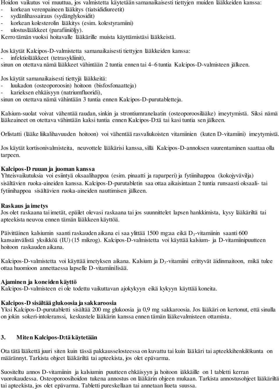 Jos käytät Kalcipos-D-valmistetta samanaikaisesti tiettyjen lääkkeiden kanssa: - infektiolääkkeet (tetrasykliinit), sinun on otettava nämä lääkkeet vähintään 2 tuntia ennen tai 4 6 tuntia
