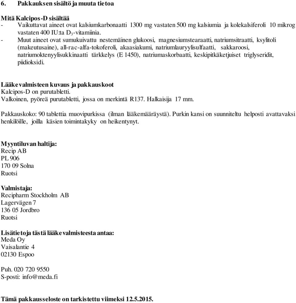 - Muut aineet ovat sumukuivattu nestemäinen glukoosi, magnesiumstearaatti, natriumsitraatti, ksylitoli (makeutusaine), all-rac-alfa-tokoferoli, akaasiakumi, natriumlauryylisulfaatti, sakkaroosi,