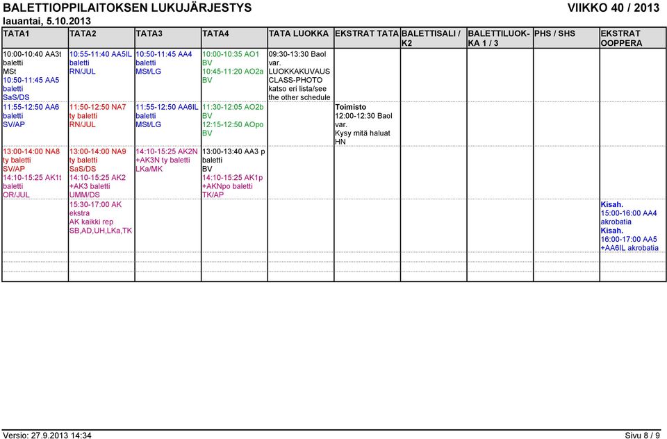 A +AK3 UMM/DS 15:30-17:00 AK ekstra AK kaikki rep SB,AD,UH,LKa,TK 10:50-11:45 AA4 11:55-12:50 AA6IL 14:10-15:25 AN +AK3N ty LKa/MK 10:00-10:35 AO1 10:45-11:20 AO2a