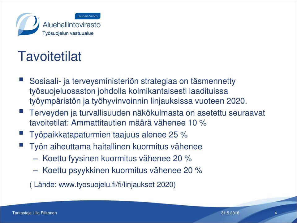 Terveyden ja turvallisuuden näkökulmasta on asetettu seuraavat tavoitetilat: Ammattitautien määrä vähenee 10 %