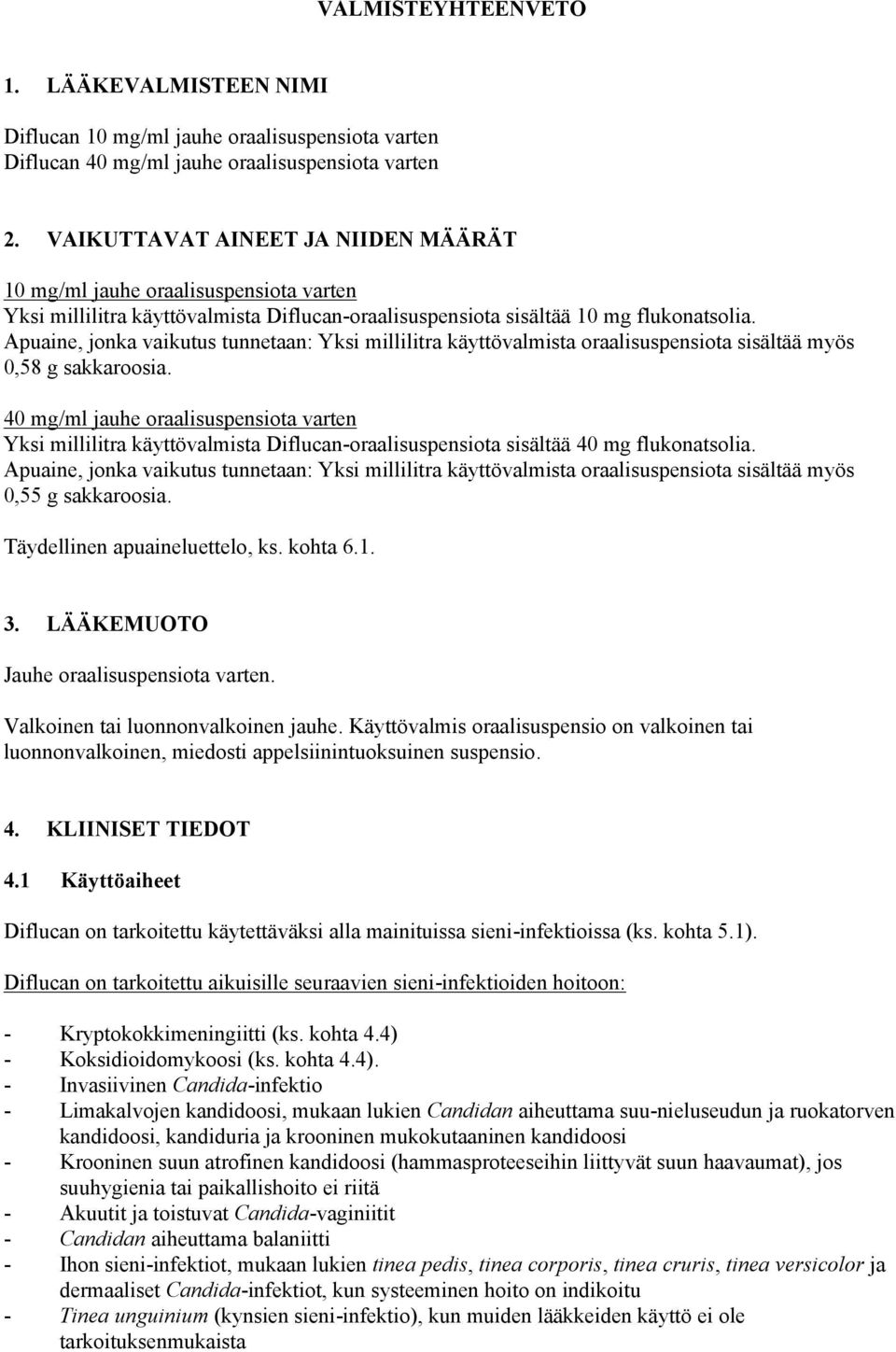 Apuaine, jonka vaikutus tunnetaan: Yksi millilitra käyttövalmista oraalisuspensiota sisältää myös 0,58 g sakkaroosia.