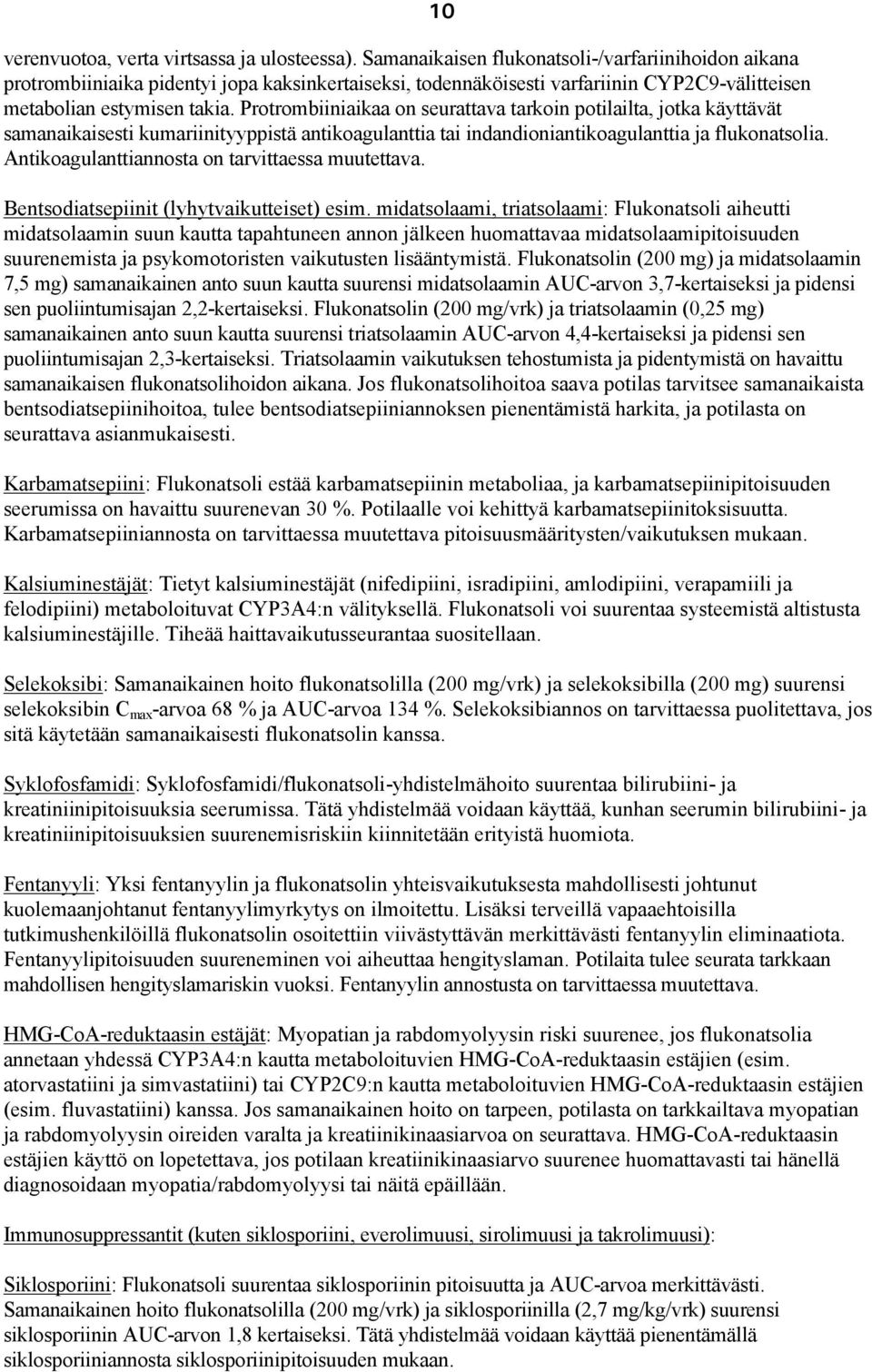 Protrombiiniaikaa on seurattava tarkoin potilailta, jotka käyttävät samanaikaisesti kumariinityyppistä antikoagulanttia tai indandioniantikoagulanttia ja flukonatsolia.
