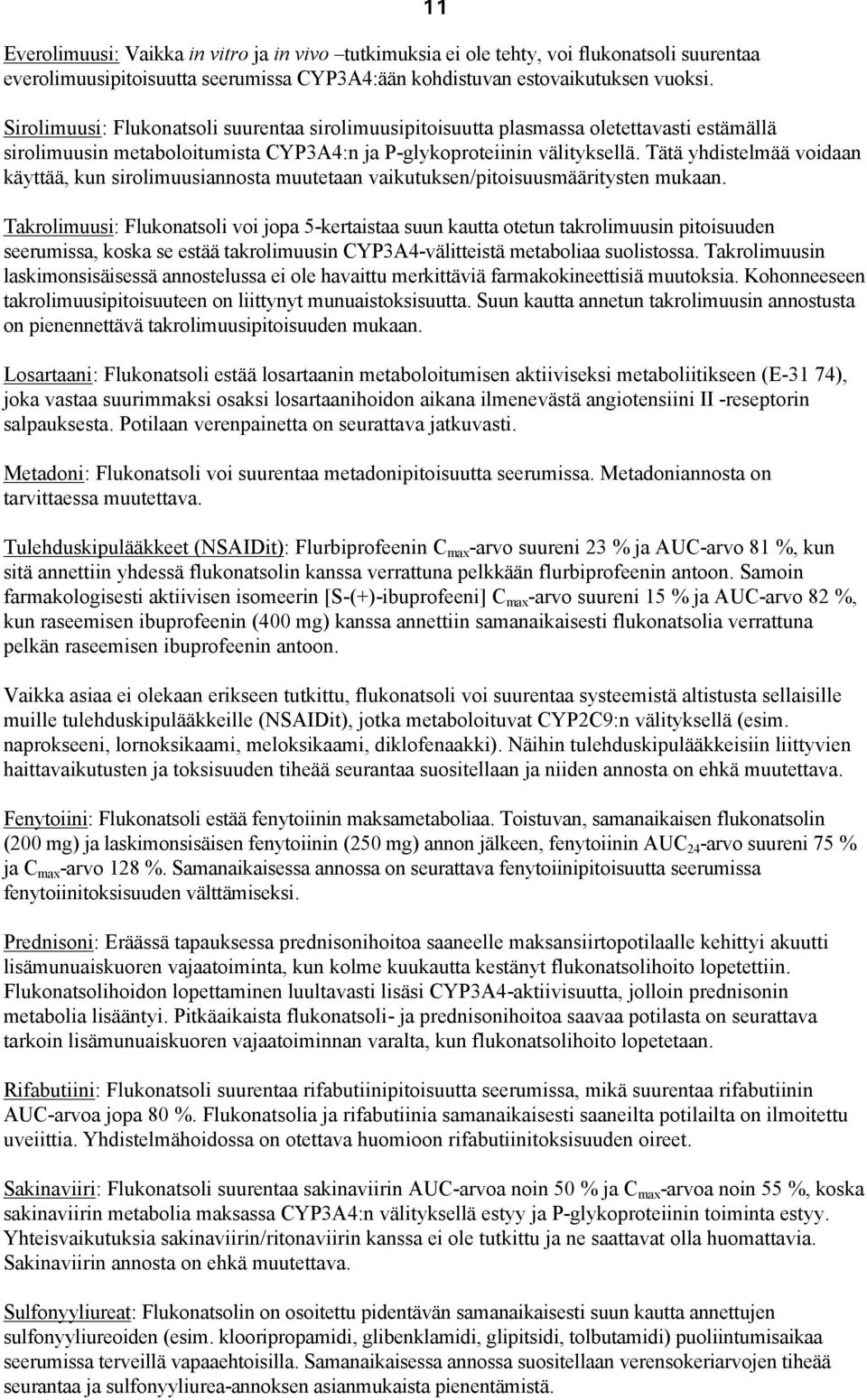 Tätä yhdistelmää voidaan käyttää, kun sirolimuusiannosta muutetaan vaikutuksen/pitoisuusmääritysten mukaan.