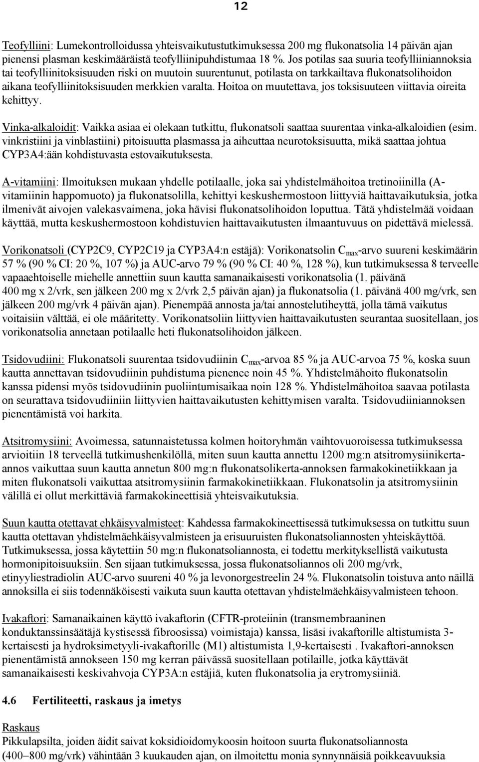 Hoitoa on muutettava, jos toksisuuteen viittavia oireita kehittyy. Vinka-alkaloidit: Vaikka asiaa ei olekaan tutkittu, flukonatsoli saattaa suurentaa vinka-alkaloidien (esim.