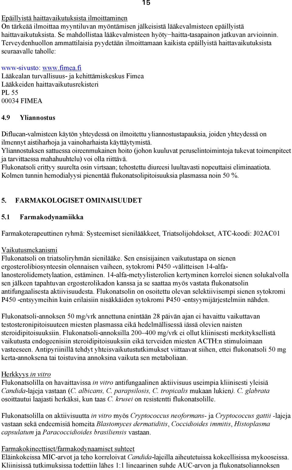 Terveydenhuollon ammattilaisia pyydetään ilmoittamaan kaikista epäillyistä haittavaikutuksista seuraavalle taholle: www-sivusto: www.fimea.