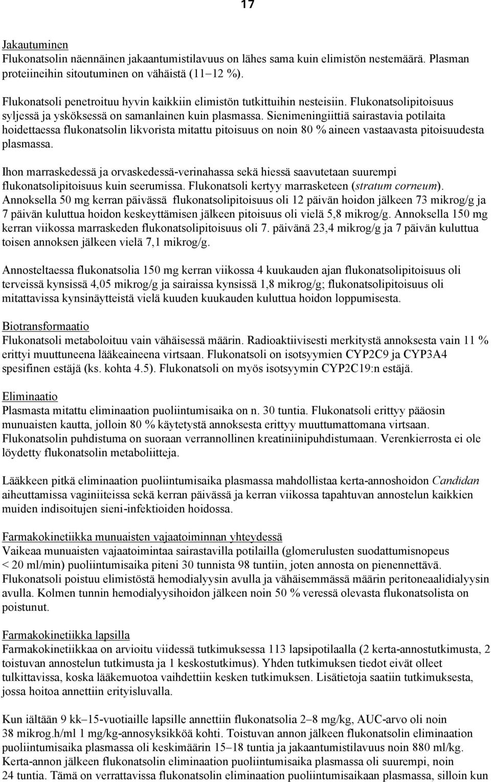 Sienimeningiittiä sairastavia potilaita hoidettaessa flukonatsolin likvorista mitattu pitoisuus on noin 80 % aineen vastaavasta pitoisuudesta plasmassa.