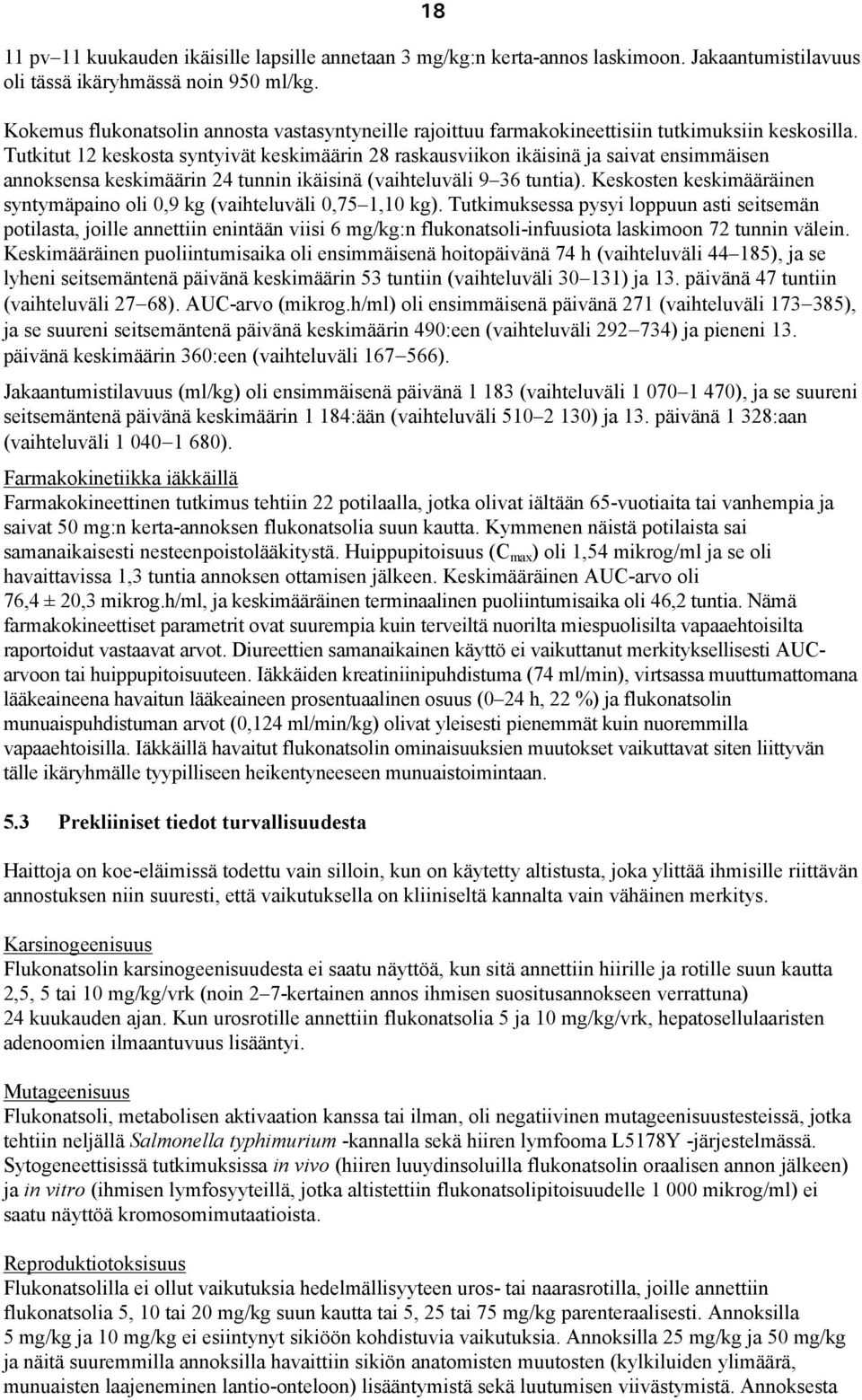 Tutkitut 12 keskosta syntyivät keskimäärin 28 raskausviikon ikäisinä ja saivat ensimmäisen annoksensa keskimäärin 24 tunnin ikäisinä (vaihteluväli 9 36 tuntia).
