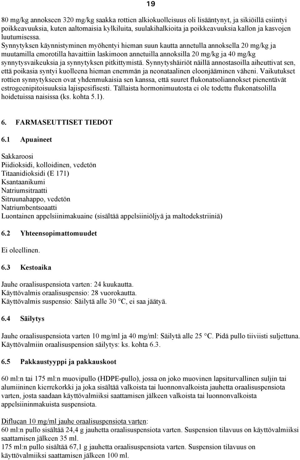 Synnytyksen käynnistyminen myöhentyi hieman suun kautta annetulla annoksella 20 mg/kg ja muutamilla emorotilla havaittiin laskimoon annetuilla annoksilla 20 mg/kg ja 40 mg/kg synnytysvaikeuksia ja