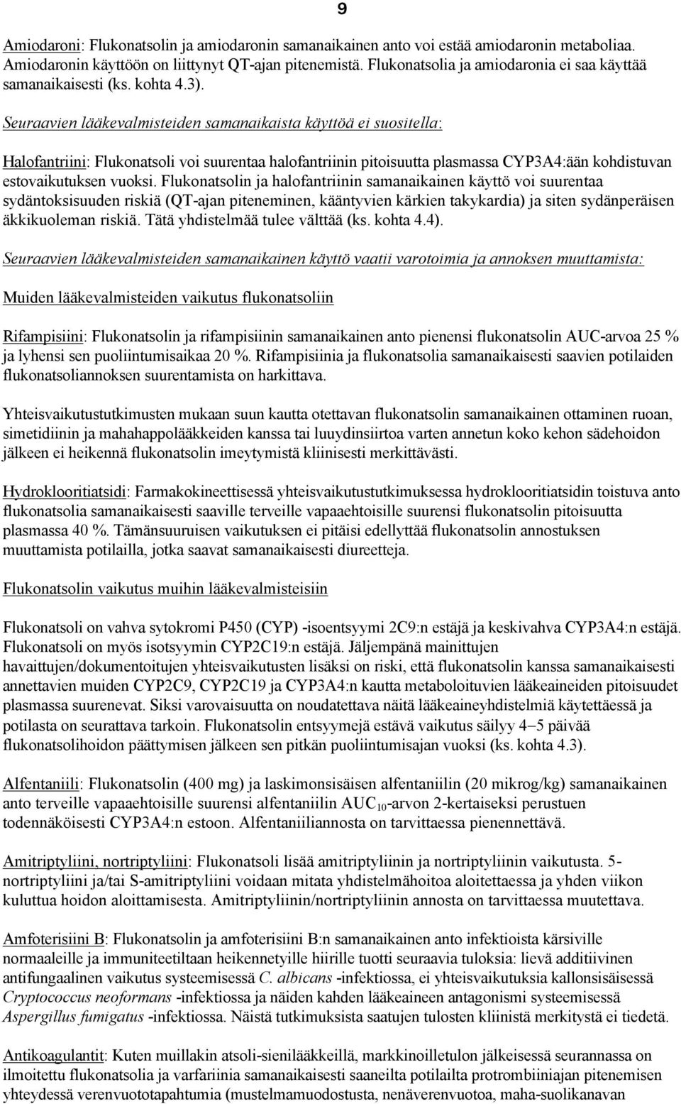 Seuraavien lääkevalmisteiden samanaikaista käyttöä ei suositella: 9 Halofantriini: Flukonatsoli voi suurentaa halofantriinin pitoisuutta plasmassa CYP3A4:ään kohdistuvan estovaikutuksen vuoksi.