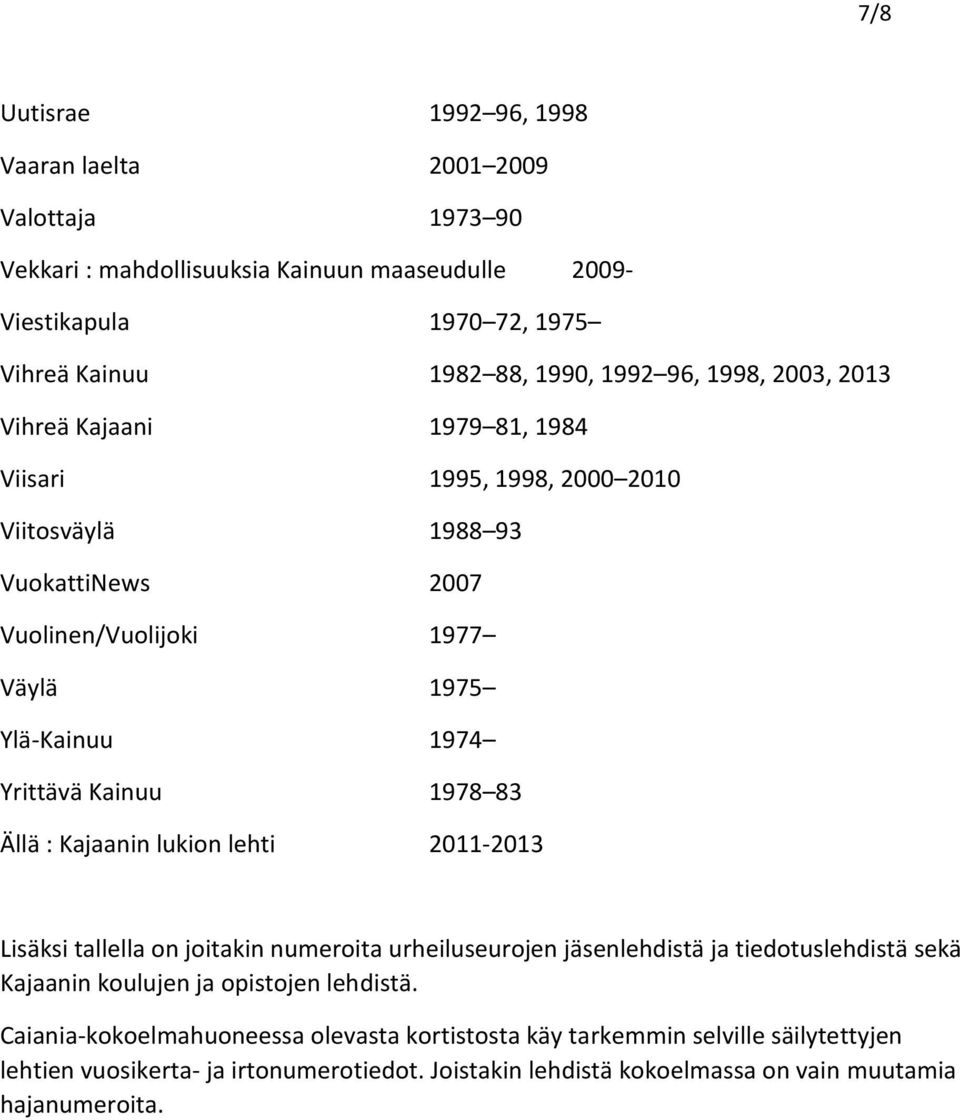 Kainuu 1978 83 Ällä : Kajaanin lukion lehti 2011-2013 Lisäksi tallella on joitakin numeroita urheiluseurojen jäsenlehdistä ja tiedotuslehdistä sekä Kajaanin koulujen ja opistojen