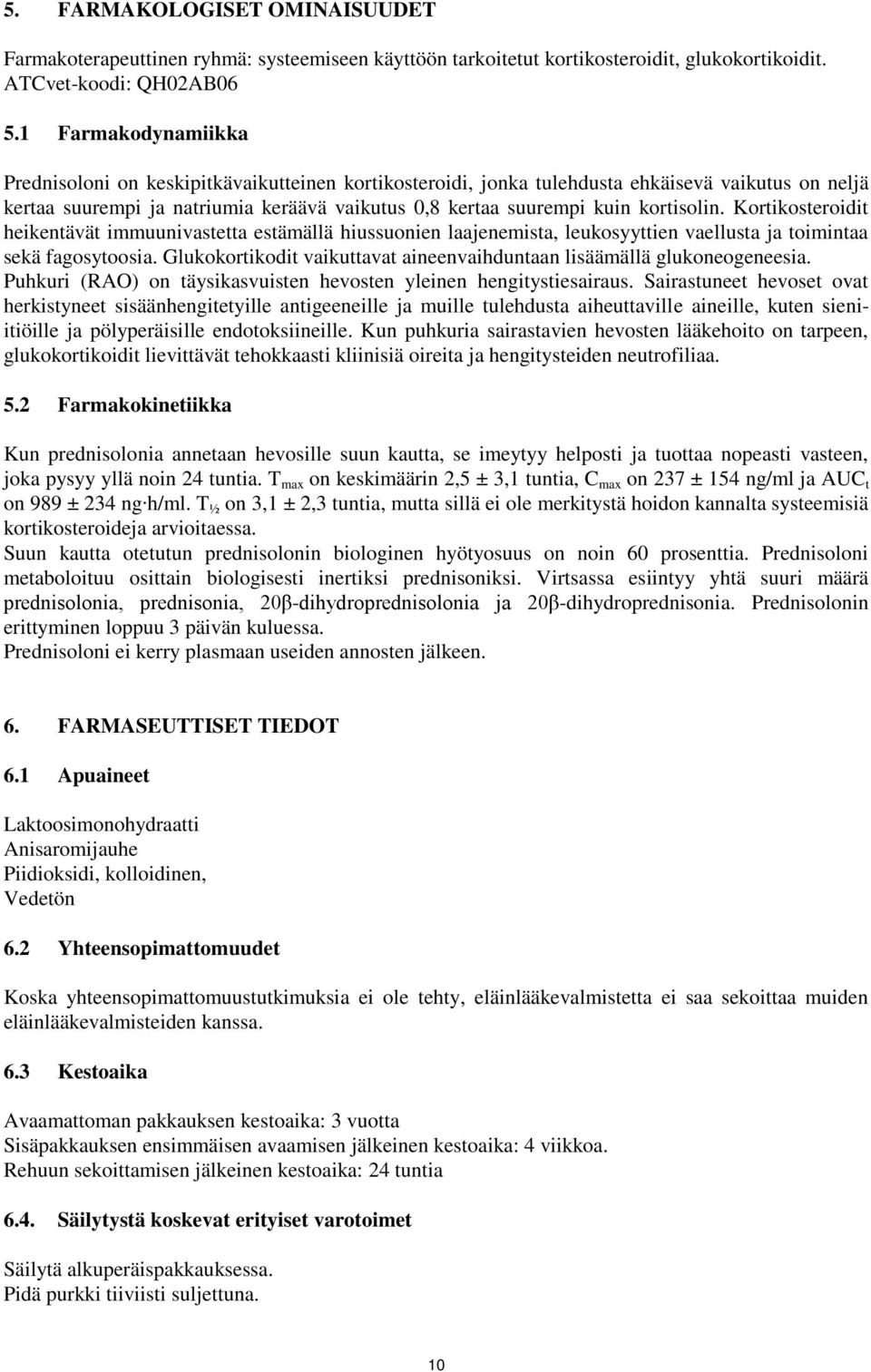 kortisolin. Kortikosteroidit heikentävät immuunivastetta estämällä hiussuonien laajenemista, leukosyyttien vaellusta ja toimintaa sekä fagosytoosia.