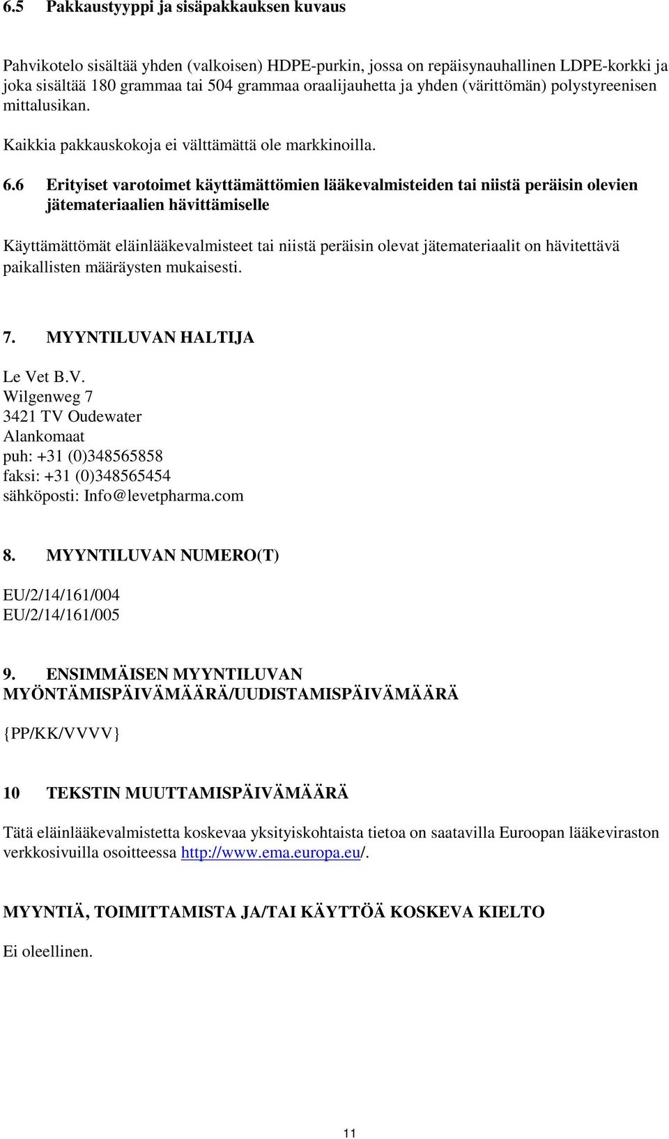6 Erityiset varotoimet käyttämättömien lääkevalmisteiden tai niistä peräisin olevien jätemateriaalien hävittämiselle Käyttämättömät eläinlääkevalmisteet tai niistä peräisin olevat jätemateriaalit on