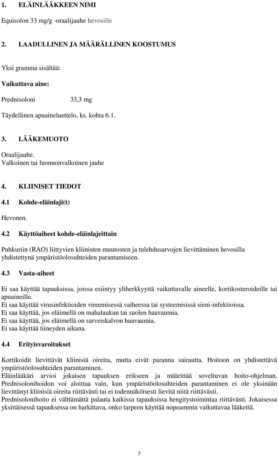 KLIINISET TIEDOT 4.1 Kohde-eläinlaji(t) Hevonen. 4.2 Käyttöaiheet kohde-eläinlajeittain Puhkuriin (RAO) liittyvien kliinisten muutosten ja tulehdusarvojen lievittäminen hevosilla yhdistettynä ympäristöolosuhteiden parantamiseen.