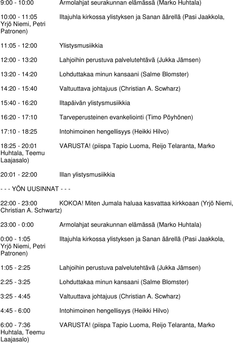 Scwharz) 15:40-16:20 Iltapäivän ylistysmusiikkia 16:20-17:10 Tarveperusteinen evankeliointi (Timo Pöyhönen) 17:10-18:25 Intohimoinen hengellisyys (Heikki Hilvo) 18:25-20:01 VARUSTA!