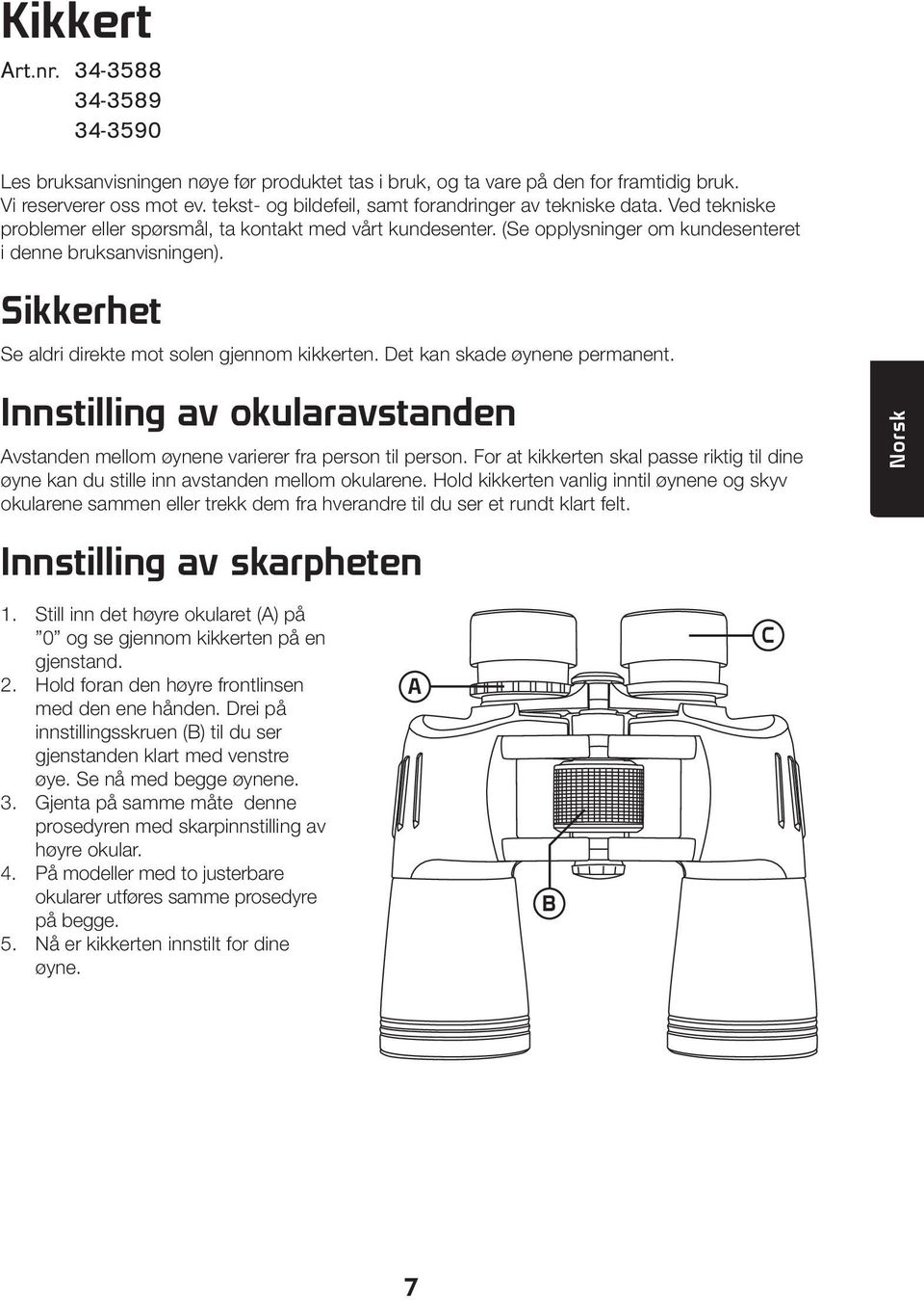 Sikkerhet Se aldri direkte mot solen gjennom kikkerten. Det kan skade øynene permanent. Innstilling av okularavstanden Avstanden mellom øynene varierer fra person til person.