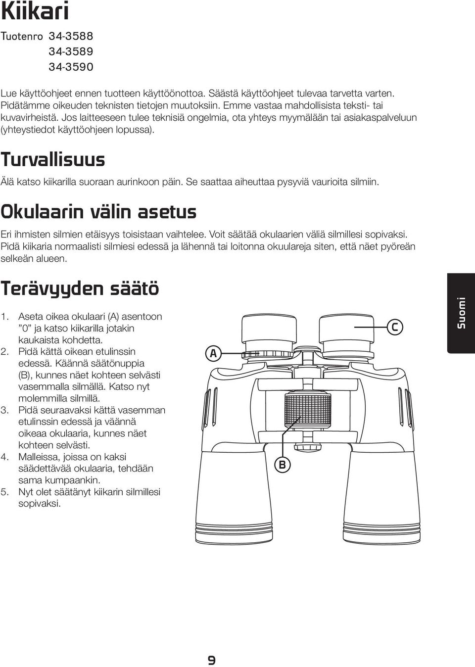 Turvallisuus Älä katso kiikarilla suoraan aurinkoon päin. Se saattaa aiheuttaa pysyviä vaurioita silmiin. Okulaarin välin asetus Eri ihmisten silmien etäisyys toisistaan vaihtelee.