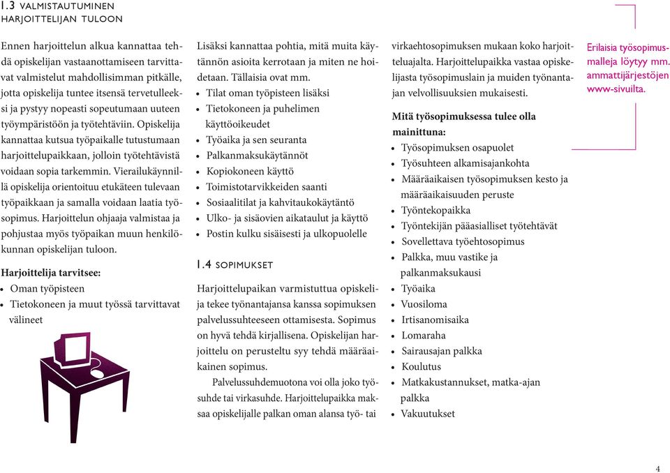 Opiskelija kannattaa kutsua työpaikalle tutustumaan harjoittelupaikkaan, jolloin työtehtävistä voidaan sopia tarkemmin.