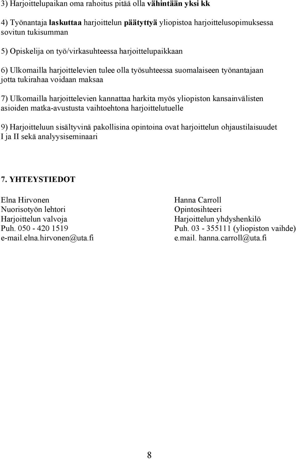 kansainvälisten asioiden matka avustusta vaihtoehtona harjoittelutuelle 9) Harjoitteluun sisältyvinä pakollisina opintoina ovat harjoittelun ohjaustilaisuudet I ja II sekä analyysiseminaari 7.