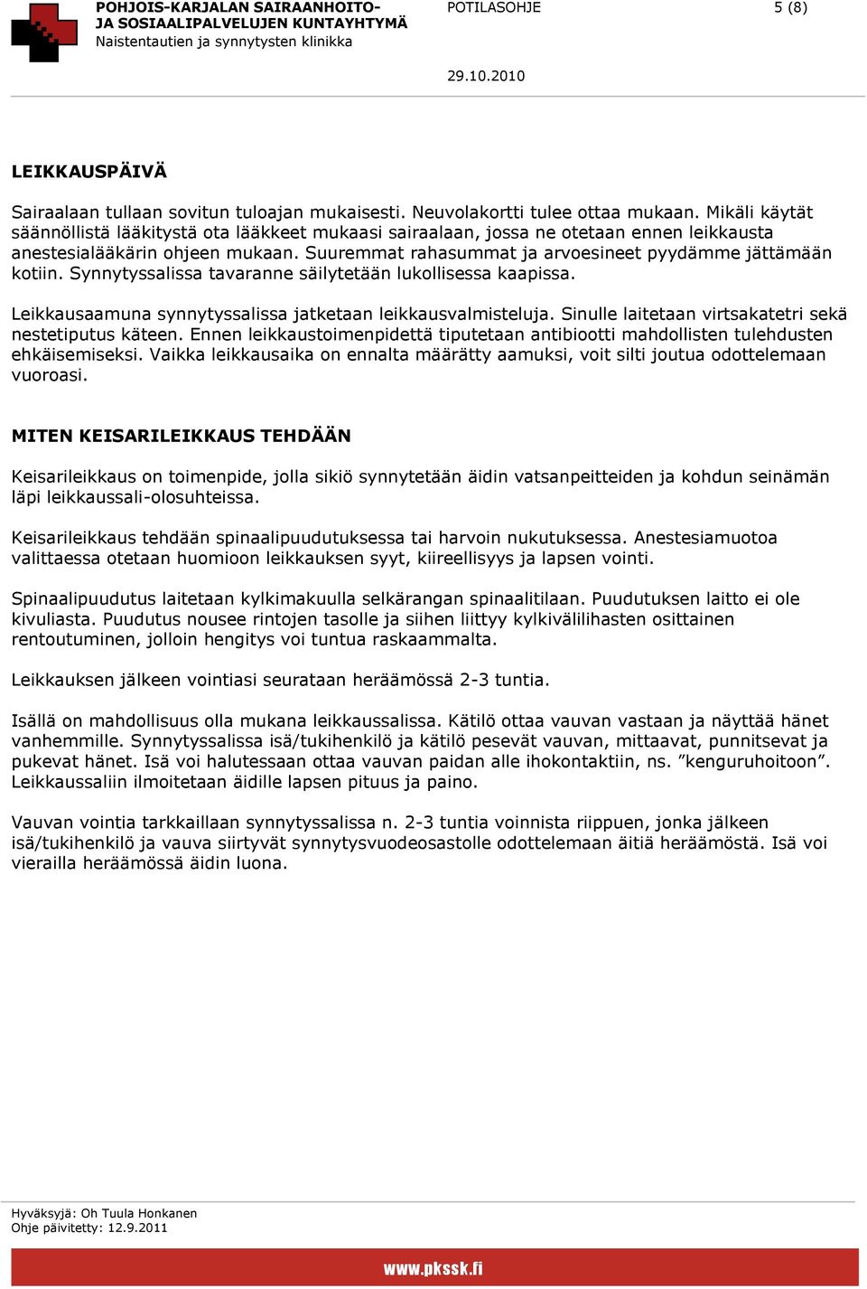 Synnytyssalissa tavaranne säilytetään lukollisessa kaapissa. Leikkausaamuna synnytyssalissa jatketaan leikkausvalmisteluja. Sinulle laitetaan virtsakatetri sekä nestetiputus käteen.