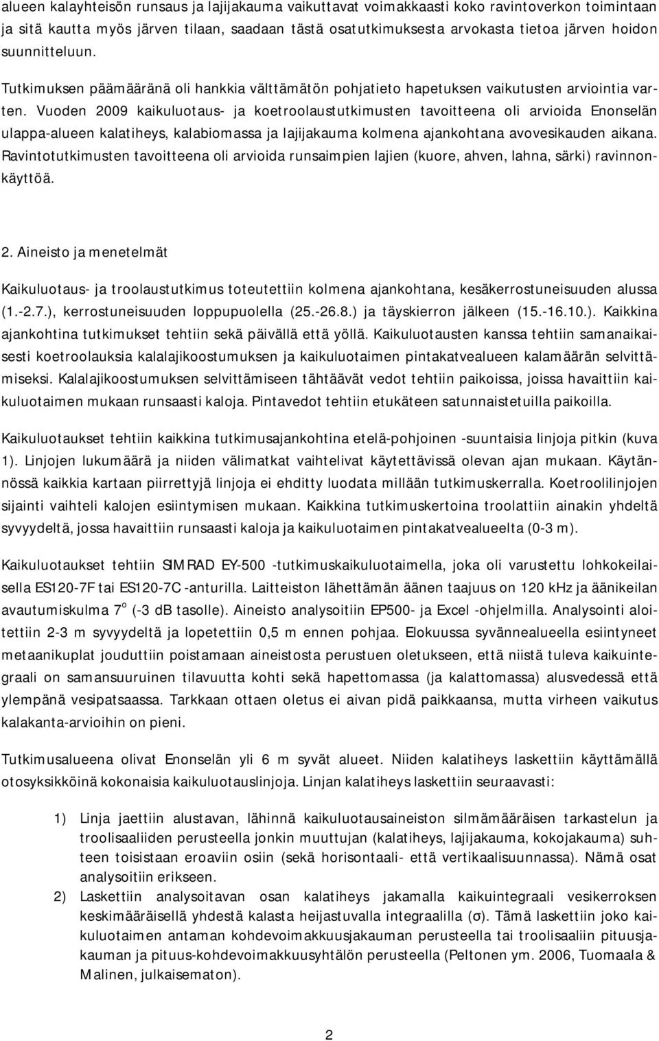 Vuoden 29 kaikuluotaus- ja koetroolaustutkimusten tavoitteena oli arvioida Enonselän ulappa-alueen kalatiheys, kalabiomassa ja lajijakauma kolmena ajankohtana avovesikauden aikana.