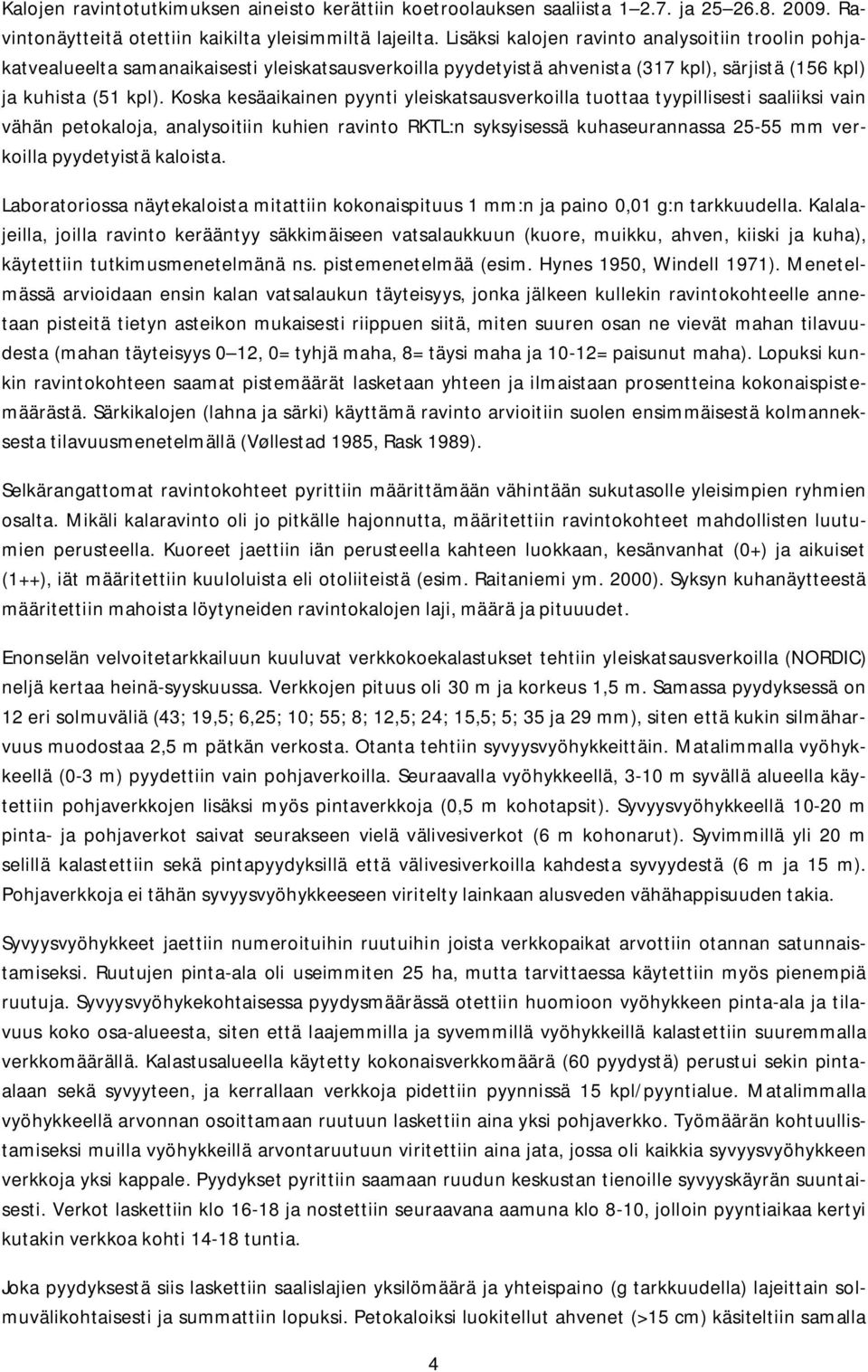 Koska kesäaikainen pyynti yleiskatsausverkoilla tuottaa tyypillisesti saaliiksi vain vähän petokaloja, analysoitiin kuhien ravinto RKTL:n syksyisessä kuhaseurannassa 25-55 mm verkoilla pyydetyistä