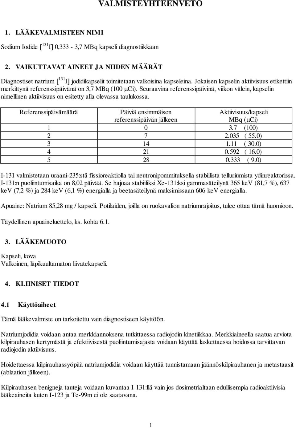 Jokaisen kapselin aktiivisuus etikettiin merkittynä referenssipäivänä on 3,7 MBq (100 Ci).