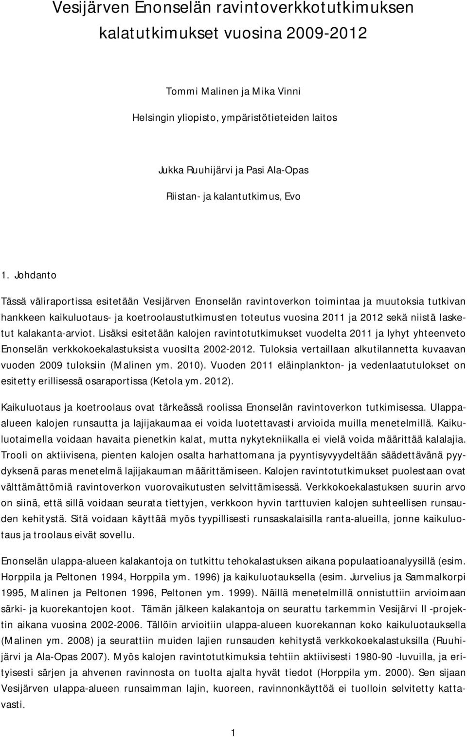 Johdanto Tässä väliraportissa esitetään Vesijärven Enonselän ravintoverkon toimintaa ja muutoksia tutkivan hankkeen kaikuluotaus- ja koetroolaustutkimusten toteutus vuosina 211 ja 212 sekä niistä