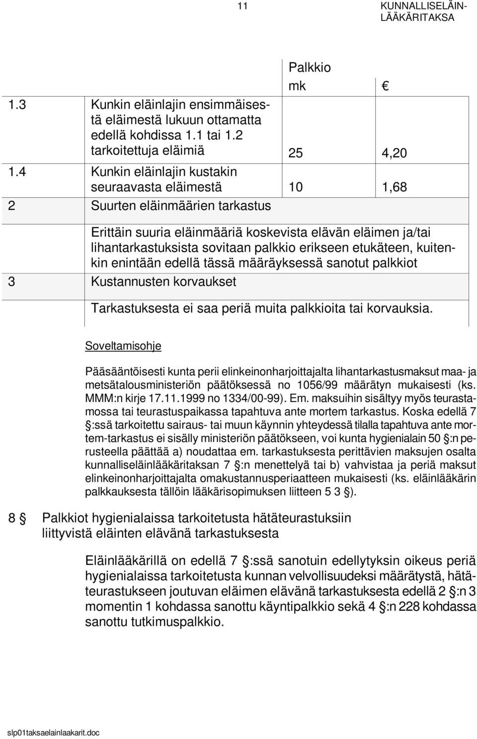 etukäteen, kuitenkin enintään edellä tässä määräyksessä sanotut palkkiot 3 Kustannusten korvaukset Tarkastuksesta ei saa periä muita palkkioita tai korvauksia.