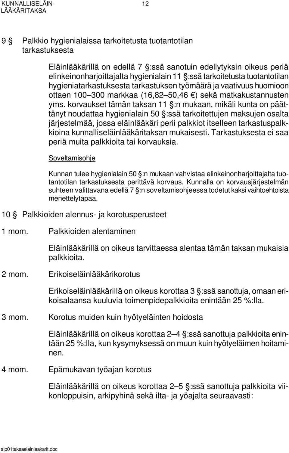 korvaukset tämän taksan 11 :n mukaan, mikäli kunta on päättänyt noudattaa hygienialain 50 :ssä tarkoitettujen maksujen osalta järjestelmää, jossa eläinlääkäri perii palkkiot itselleen