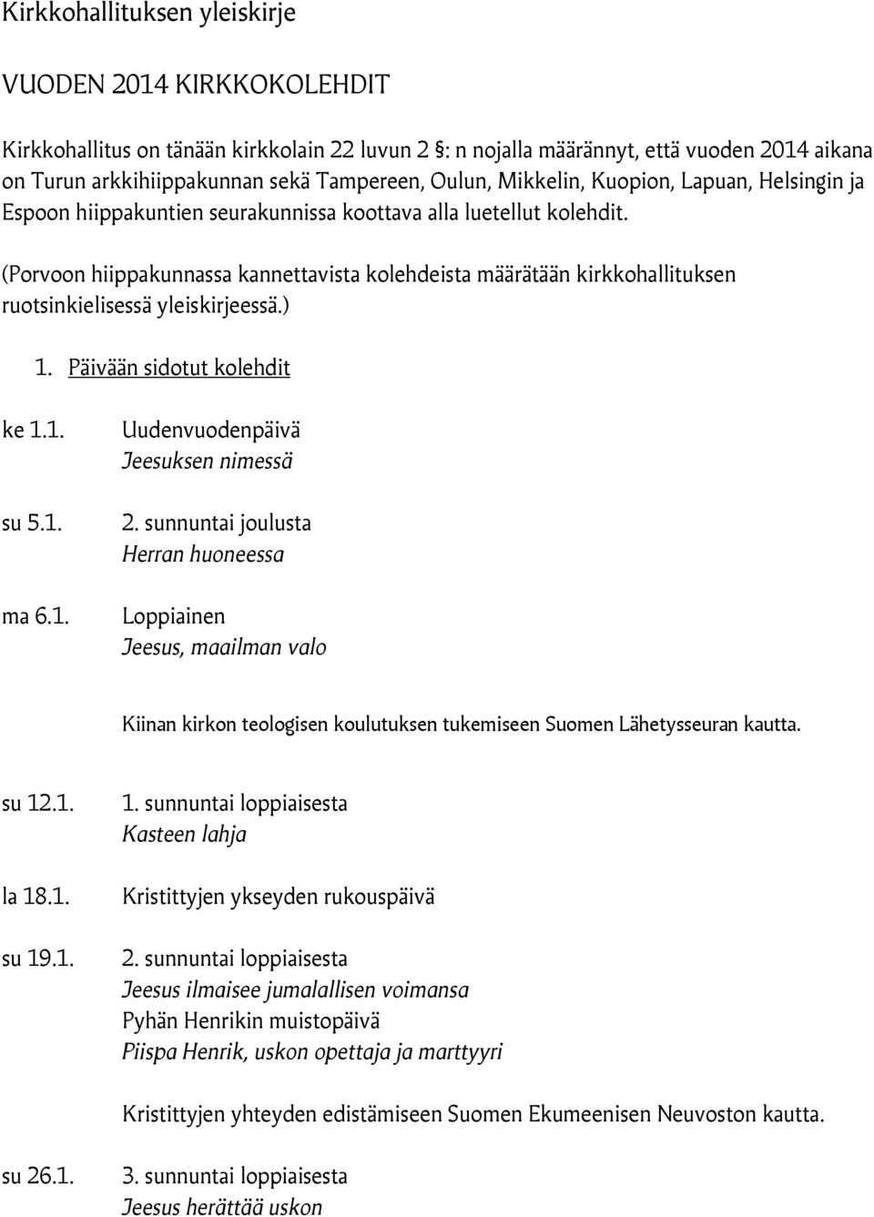 (Porvoon hiippakunnassa kannettavista kolehdeista määrätään kirkkohallituksen ruotsinkielisessä yleiskirjeessä.) 1. Päivään sidotut kolehdit ke 1.1. su 5.1. ma 6.1. Uudenvuodenpäivä Jeesuksen nimessä 2.