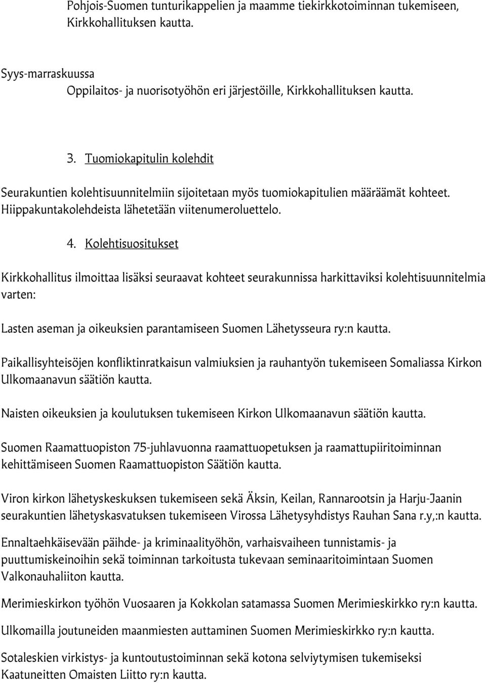 Kolehtisuositukset Kirkkohallitus ilmoittaa lisäksi seuraavat kohteet seurakunnissa harkittaviksi kolehtisuunnitelmia varten: Lasten aseman ja oikeuksien parantamiseen Suomen Lähetysseura ry:n kautta.