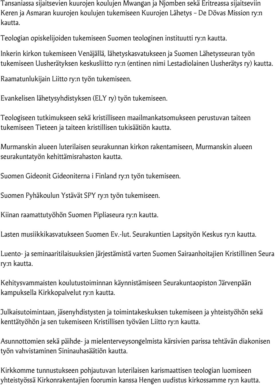 Inkerin kirkon tukemiseen Venäjällä, lähetyskasvatukseen ja Suomen Lähetysseuran työn tukemiseen Uusherätyksen keskusliitto ry:n (entinen nimi Lestadiolainen Uusherätys ry) kautta.